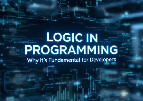 Lógica en Programación: Por Qué Es Fundamental para Desarrolladores